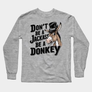 Don't Be A Jackass Be A Donkey Long Sleeve T-Shirt